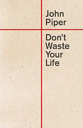 Don't Waste Your Life- John Piper