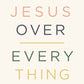 Jesus Over Everything