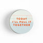 Today I'll Pull It Together Decal Sticker
