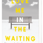 Love Me in the Waiting