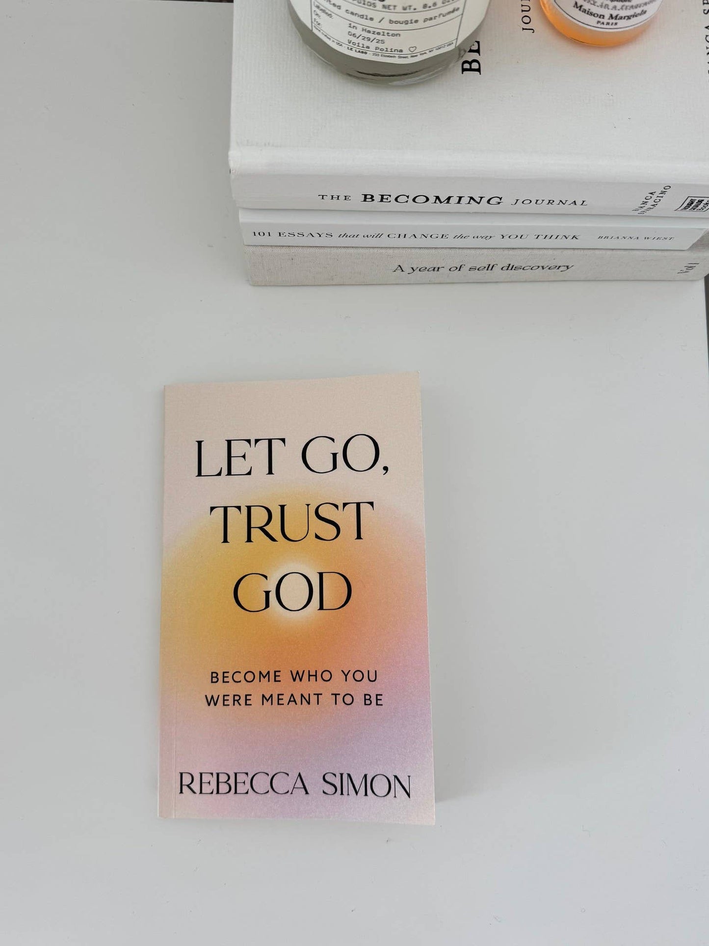 Let Go, Trust God: Become Who You Were Meant To Be (book)
