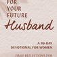 Prayers for Your Future Husband: A 90-Day Devotional for Women