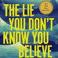 The Lie You Don't Know You Believe: How to Find It, Fight It, and Live Free -Hardcover