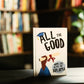 All the Good: Doing Life After the Diploma