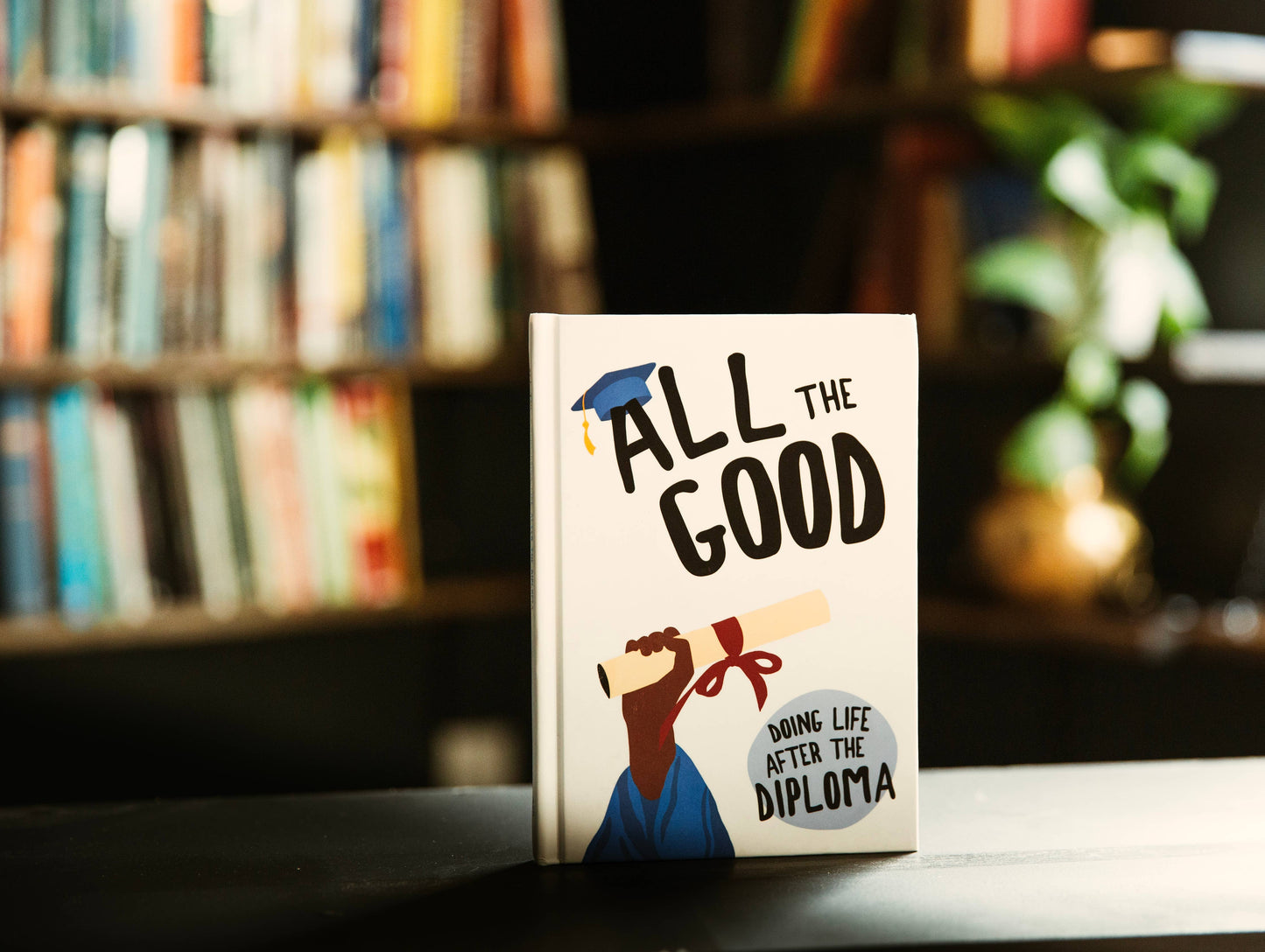 All the Good: Doing Life After the Diploma
